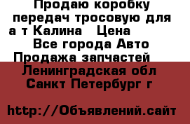 Продаю коробку передач тросовую для а/т Калина › Цена ­ 20 000 - Все города Авто » Продажа запчастей   . Ленинградская обл.,Санкт-Петербург г.